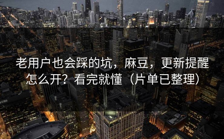 老用户也会踩的坑，麻豆，更新提醒怎么开？看完就懂（片单已整理）